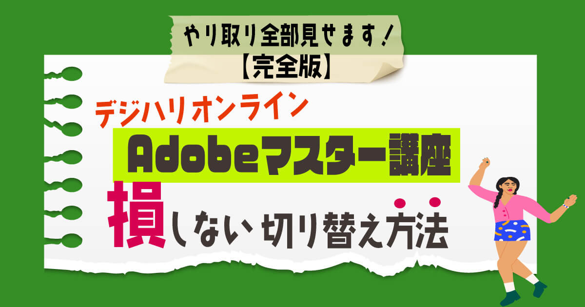 やり取り全部見せます【完全版】デジハリオンラインAdobeマスター講座損しない切り替え方法